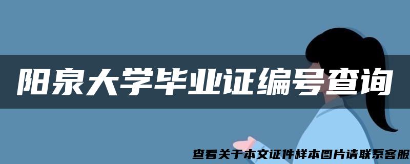 阳泉大学毕业证编号查询