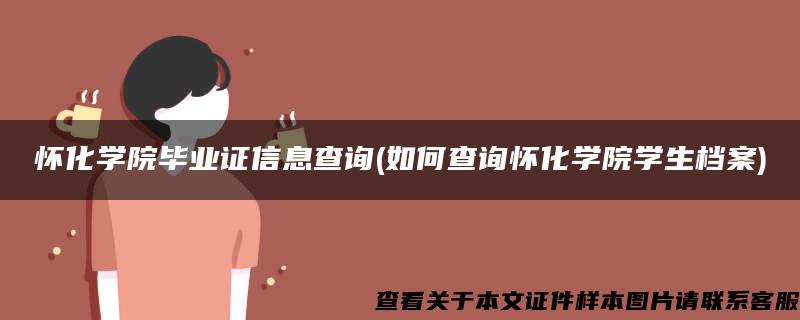 怀化学院毕业证信息查询(如何查询怀化学院学生档案)