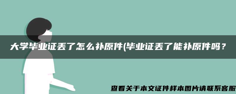 大学毕业证丢了怎么补原件(毕业证丢了能补原件吗？