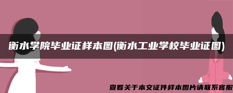 衡水学院毕业证样本图(衡水工业学校毕业证图)