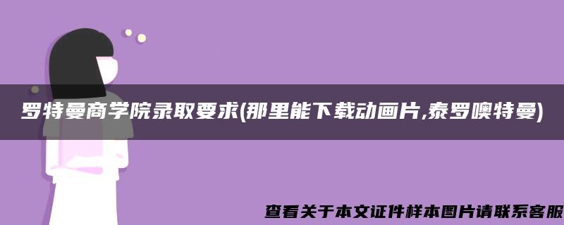 罗特曼商学院录取要求(那里能下载动画片,泰罗噢特曼)