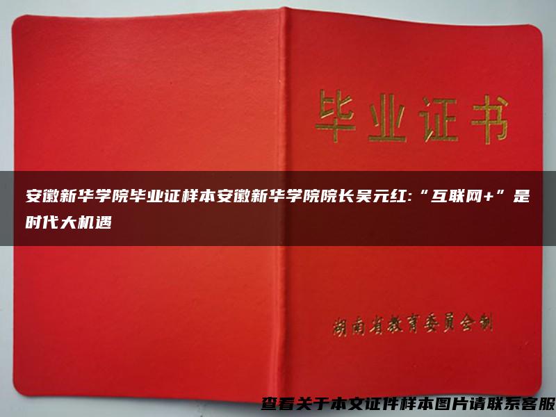 安徽新华学院毕业证样本安徽新华学院院长吴元红:“互联网+”是时代大机遇