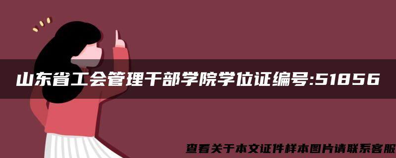 山东省工会管理干部学院学位证编号:51856