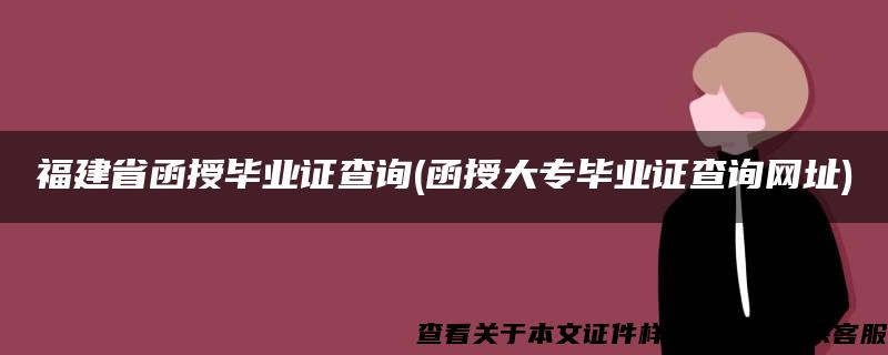 福建省函授毕业证查询(函授大专毕业证查询网址)