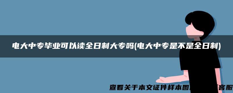 电大中专毕业可以读全日制大专吗(电大中专是不是全日制)