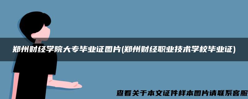 郑州财经学院大专毕业证图片(郑州财经职业技术学校毕业证)