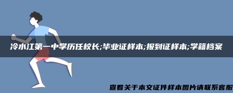 冷水江第一中学历任校长;毕业证样本;报到证样本;学籍档案