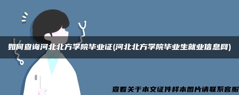 如何查询河北北方学院毕业证(河北北方学院毕业生就业信息网)