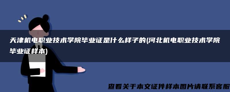 天津机电职业技术学院毕业证是什么样子的(河北机电职业技术学院毕业证样本)