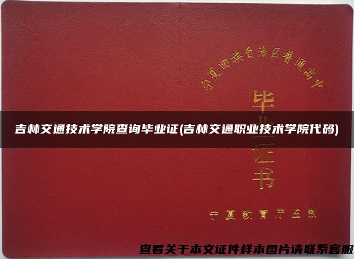 吉林交通技术学院查询毕业证(吉林交通职业技术学院代码)