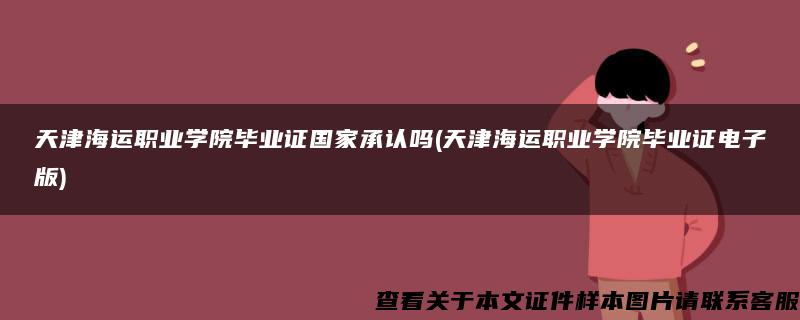 天津海运职业学院毕业证国家承认吗(天津海运职业学院毕业证电子版)