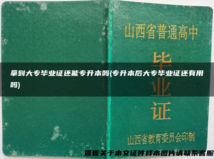 拿到大专毕业证还能专升本吗(专升本后大专毕业证还有用吗)