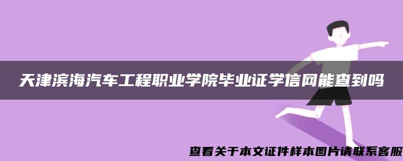 天津滨海汽车工程职业学院毕业证学信网能查到吗