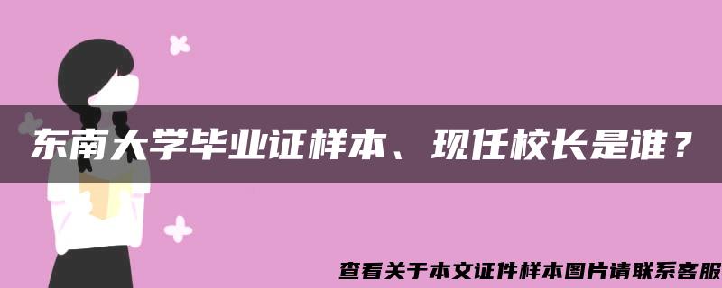 东南大学毕业证样本、现任校长是谁？