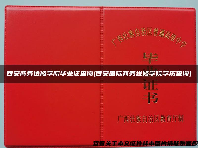 西安商务进修学院毕业证查询(西安国际商务进修学院学历查询)