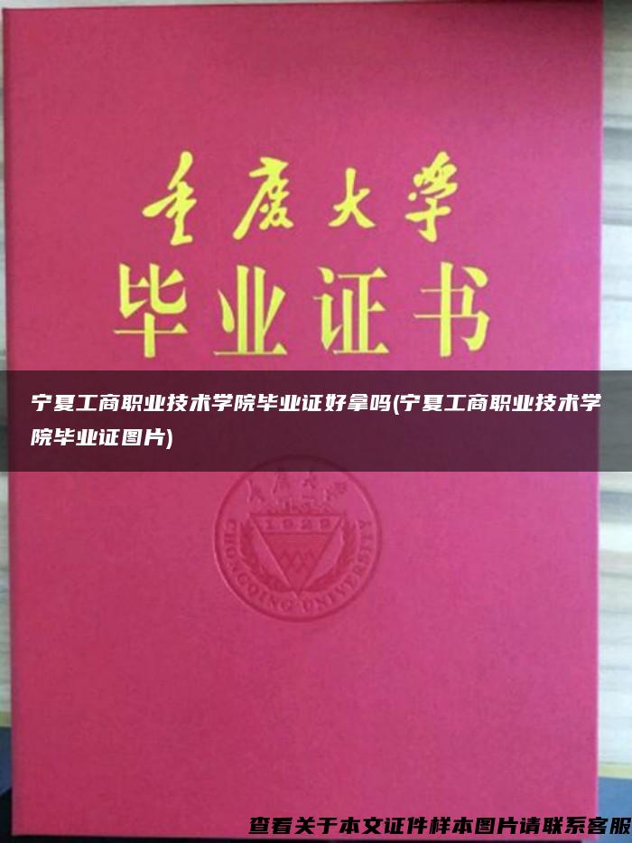 宁夏工商职业技术学院毕业证好拿吗(宁夏工商职业技术学院毕业证图片)