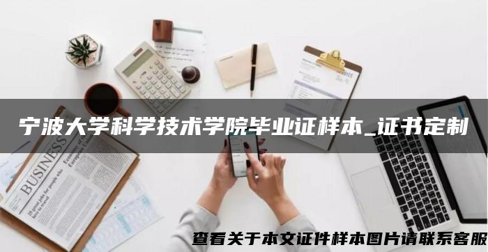 宁波大学科学技术学院毕业证样本_证书定制