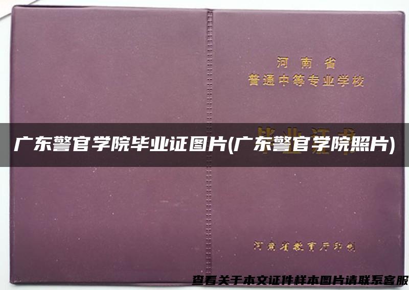 广东警官学院毕业证图片(广东警官学院照片)