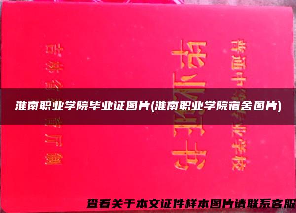 淮南职业学院毕业证图片(淮南职业学院宿舍图片)