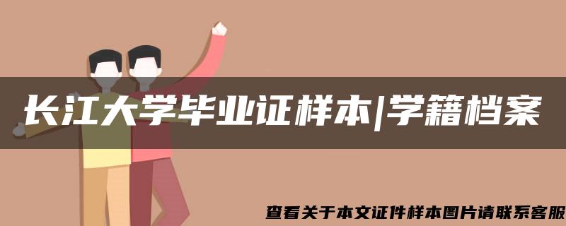 长江大学毕业证样本|学籍档案