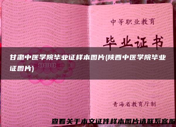 甘肃中医学院毕业证样本图片(陕西中医学院毕业证图片)