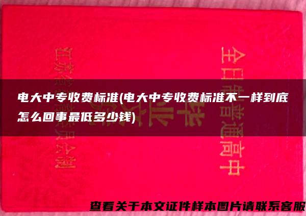 电大中专收费标准(电大中专收费标准不一样到底怎么回事最低多少钱)