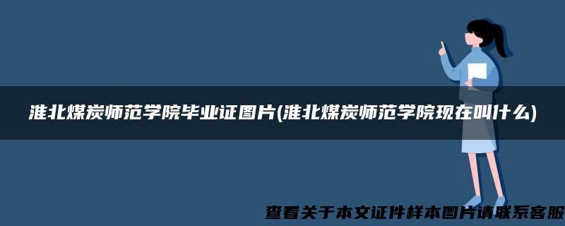 淮北煤炭师范学院毕业证图片(淮北煤炭师范学院现在叫什么)