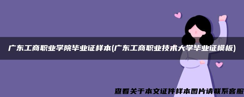 广东工商职业学院毕业证样本(广东工商职业技术大学毕业证模板)