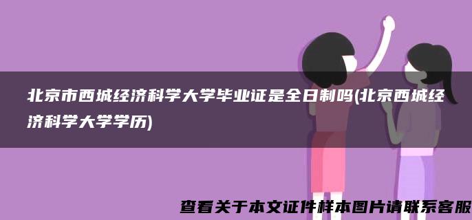 北京市西城经济科学大学毕业证是全日制吗(北京西城经济科学大学学历)