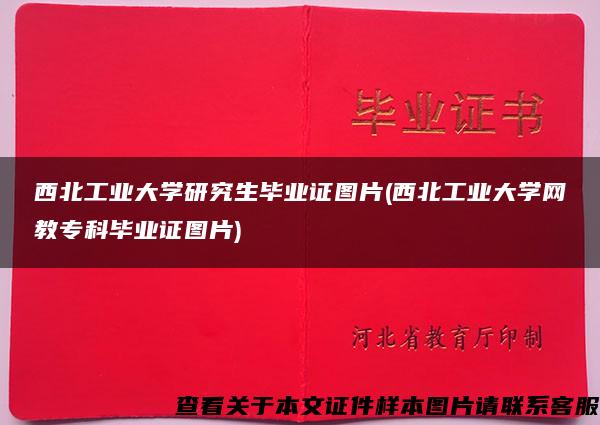 西北工业大学研究生毕业证图片(西北工业大学网教专科毕业证图片)