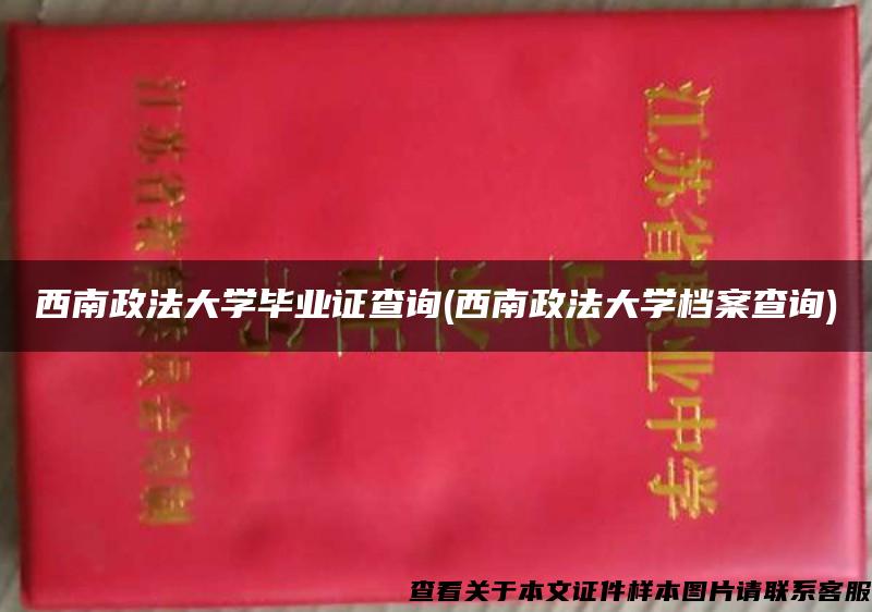 西南政法大学毕业证查询(西南政法大学档案查询)