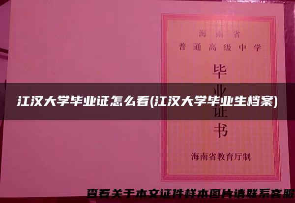 江汉大学毕业证怎么看(江汉大学毕业生档案)