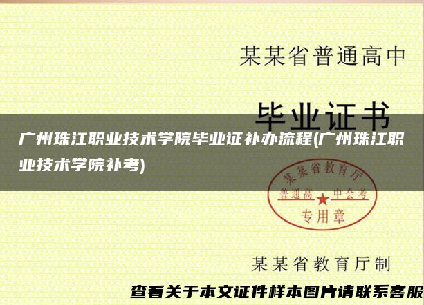 广州珠江职业技术学院毕业证补办流程(广州珠江职业技术学院补考)