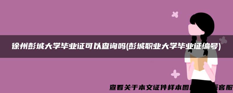 徐州彭城大学毕业证可以查询吗(彭城职业大学毕业证编号)