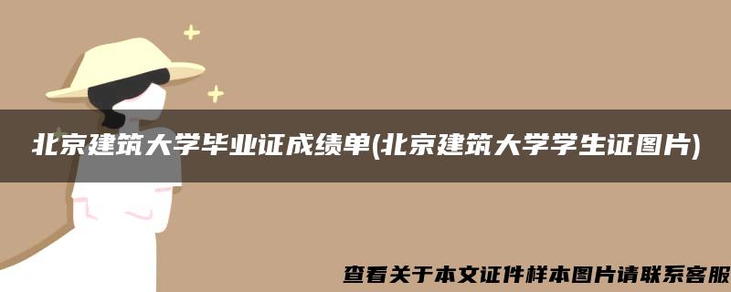 北京建筑大学毕业证成绩单(北京建筑大学学生证图片)