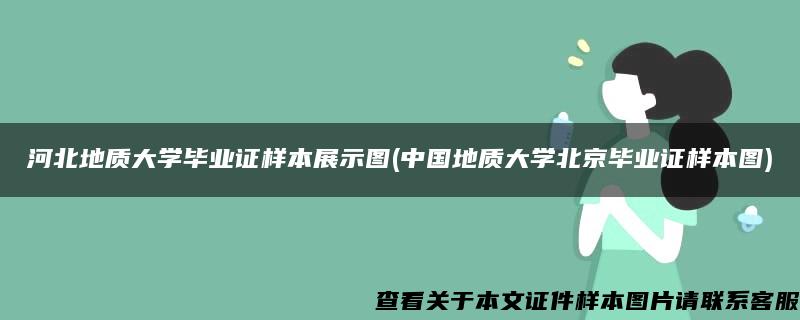 河北地质大学毕业证样本展示图(中国地质大学北京毕业证样本图)