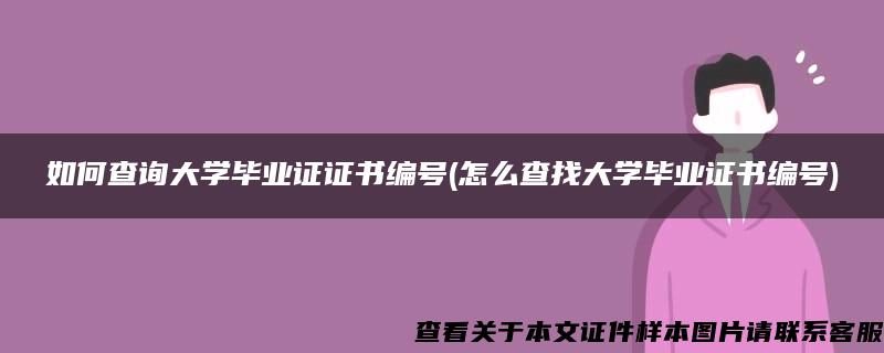 如何查询大学毕业证证书编号(怎么查找大学毕业证书编号)