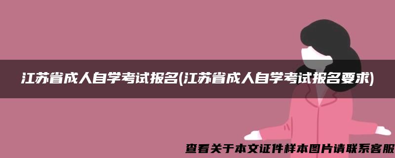 江苏省成人自学考试报名(江苏省成人自学考试报名要求)