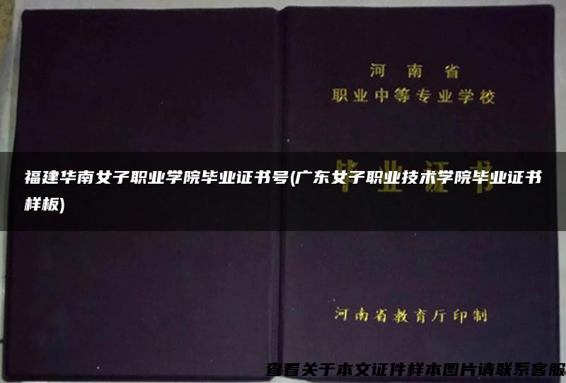 福建华南女子职业学院毕业证书号(广东女子职业技术学院毕业证书样板)