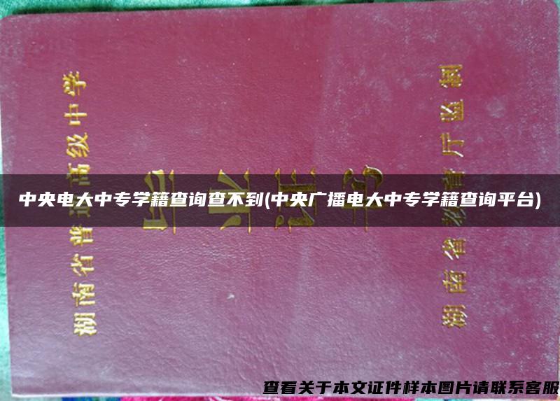 中央电大中专学籍查询查不到(中央广播电大中专学籍查询平台)