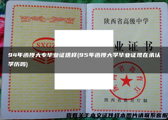 94年函授大专毕业证啥样(95年函授大学毕业证现在承认学历吗)