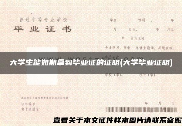 大学生能如期拿到毕业证的证明(大学毕业证明)