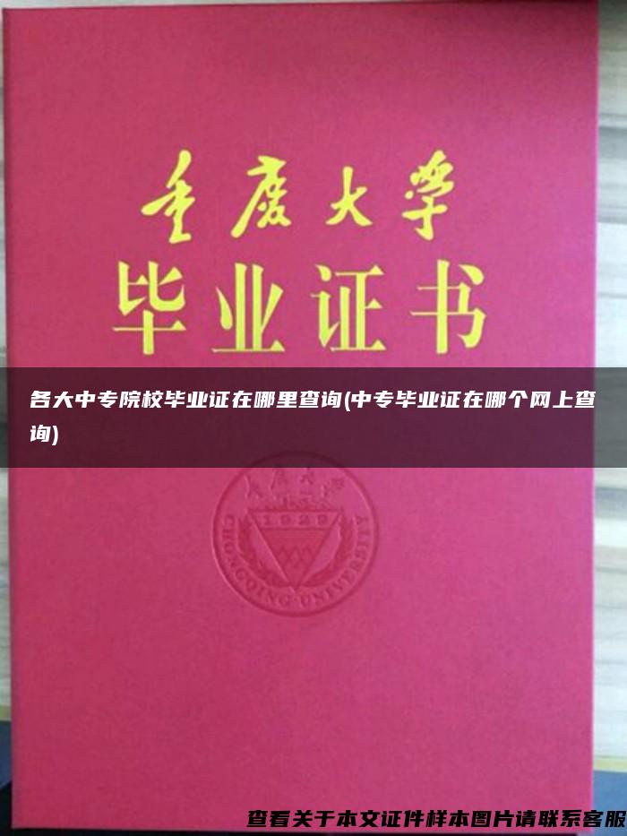 各大中专院校毕业证在哪里查询(中专毕业证在哪个网上查询)