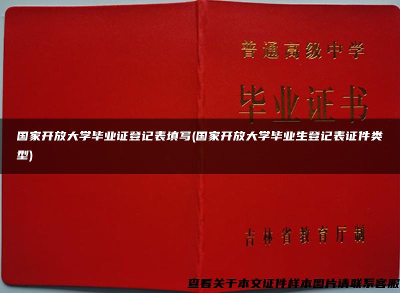 国家开放大学毕业证登记表填写(国家开放大学毕业生登记表证件类型)