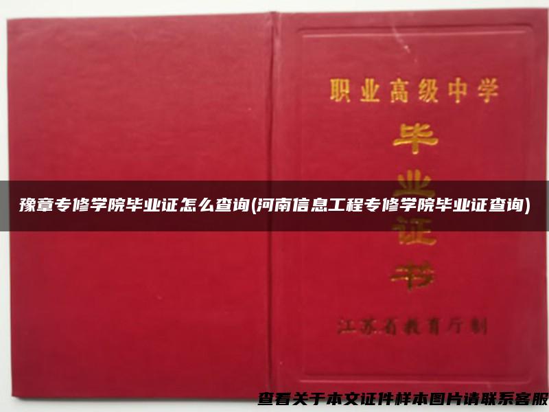 豫章专修学院毕业证怎么查询(河南信息工程专修学院毕业证查询)