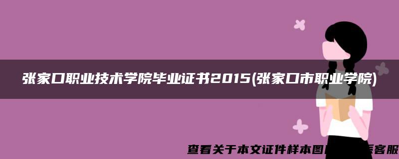 张家口职业技术学院毕业证书2015(张家口市职业学院)