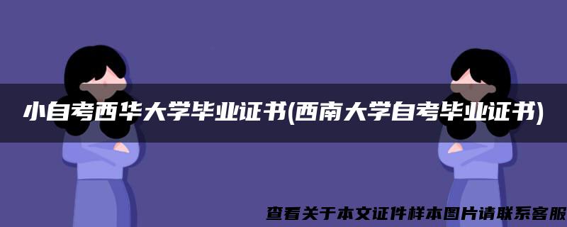 小自考西华大学毕业证书(西南大学自考毕业证书)