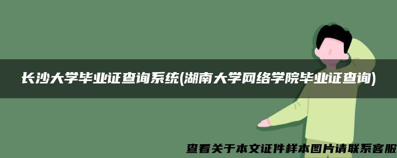 长沙大学毕业证查询系统(湖南大学网络学院毕业证查询)