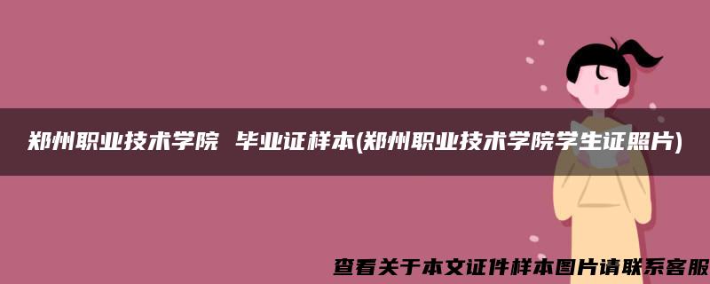 郑州职业技术学院 毕业证样本(郑州职业技术学院学生证照片)