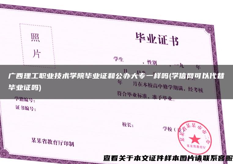 广西理工职业技术学院毕业证和公办大专一样吗(学信网可以代替毕业证吗)